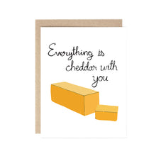  Everything is Cheddar with you (Cheese pun) card
