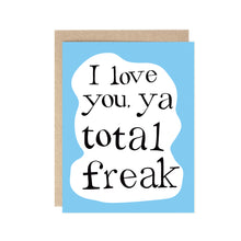  I love you, ya total freak Valentine's Day Card