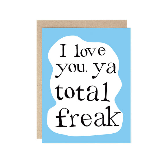 I love you, ya total freak Valentine's Day Card